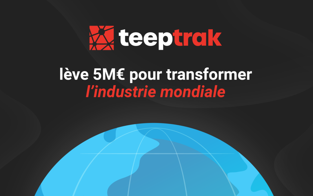 TEEPTRAK kündigt eine Kapitalerhöhung von 5 Millionen Euro an, um seine weltweite Expansion fortzusetzen und industrielle Hersteller aller Größen und Vertikalen auszustatten.